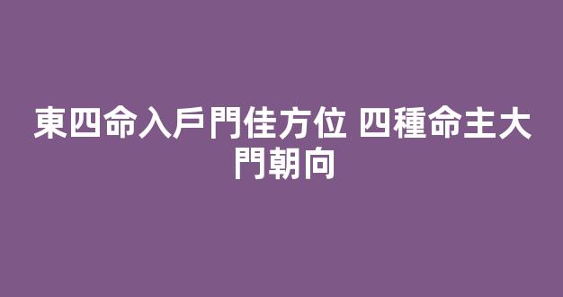 東四命入戶門佳方位 四種命主大門朝向